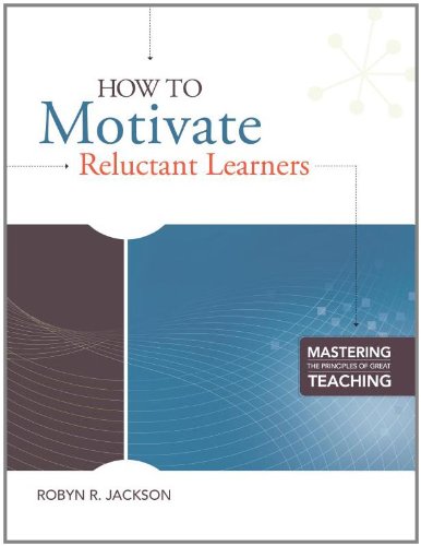 How to Motivate Reluctant Learners (Mastering the Principles of Great Teaching Series)