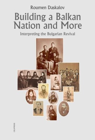 The making of a nation in the Balkans : historiography of the Bulgarian revival