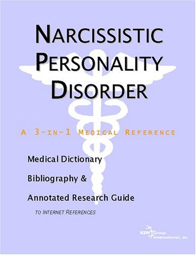 Narcissistic Personality Disorder: A Medical Dictionary, Bibliography, And Annotated Research Guide To Internet References