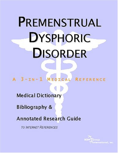 Premenstrual Dysphoric Disorder - A Medical Dictionary, Bibliography, and Annotated Research Guide to Internet References