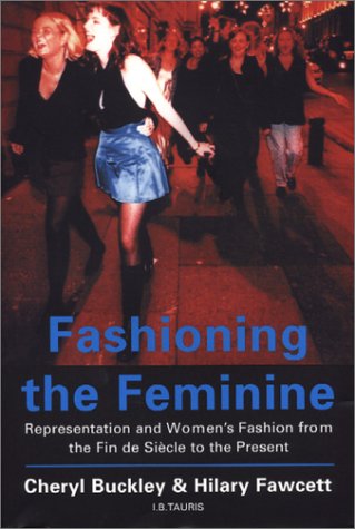 Fashioning the feminine : representation and women's fashion from the fin de siecle to the present