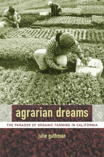 Agrarian dreams : the paradox of organic farming in California