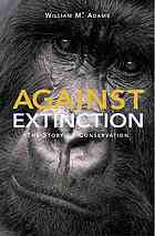 Against extinction : the story of conservation