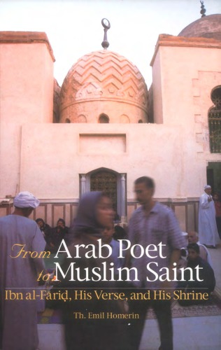 From Arab poet to Muslim saint : Ibn al-Fāriḍ, his verse, and his shrine