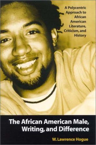 The African American male, writing and difference : a polycentric approach to African American literature, criticism, and history