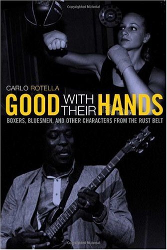 Good with Their Hands: Boxers, Bluesmen, and Other Characters from the Rust Belt