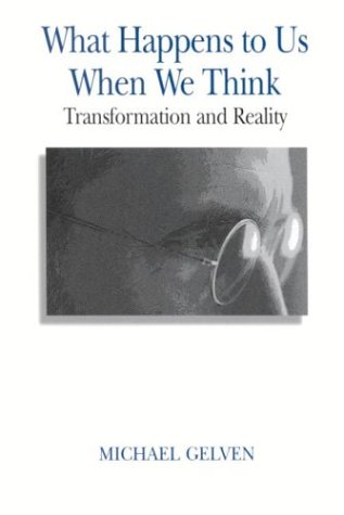 What Happens to Us When We Think : Transformation and Reality