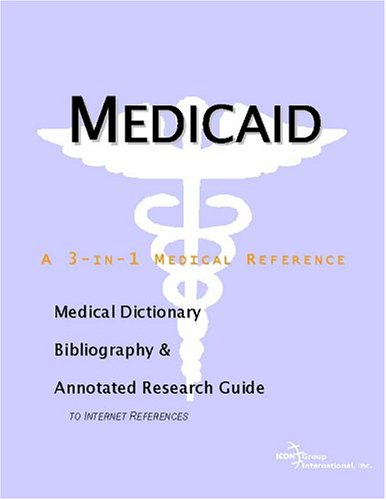 Medicaid : a medical dictionary, bibliography, and annotated research guide to Internet references