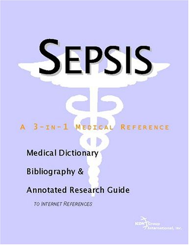 Sepsis : a medical dictionary, bibliography, and annotated research guide to Internet references