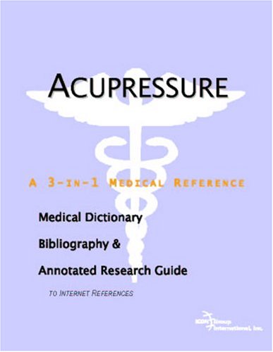 Acupressure - A Medical Dictionary, Bibliography, and Annotated Research Guide to Internet References