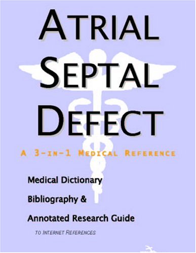 Atrial septal defect : a medical dictionary, bibliography, and annotated research guide to internet references