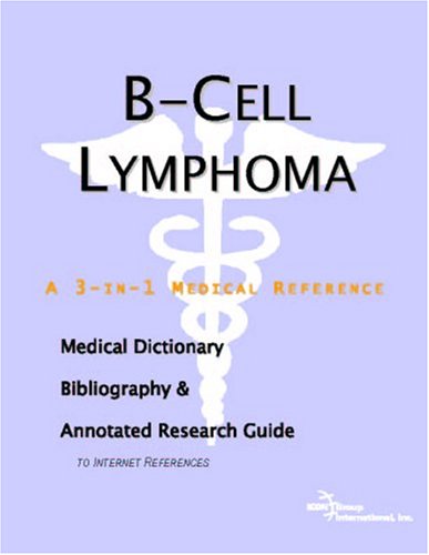 B-Cell Lymphoma - A Medical Dictionary, Bibliography, and Annotated Research Guide to Internet References