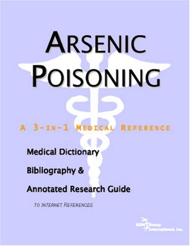 Arsenic poisoning : a medical dictionary, bibliography, and annotated research guide to Internet references