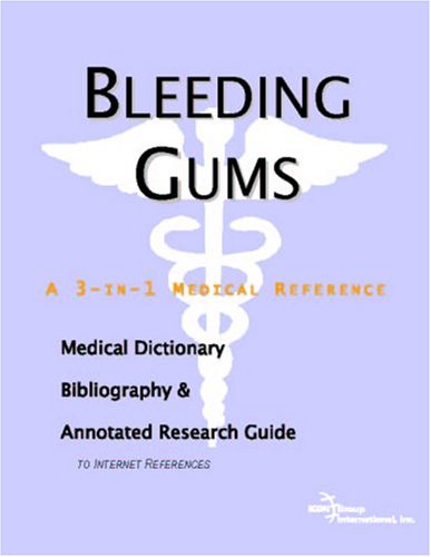 Bleeding gums : a medical dictionary, bibliography, and annotated research guide to Internet references