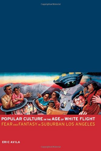 Popular culture in the age of white flight : fear and fantasy in suburban Los Angeles