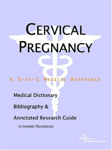 Cervical pregnancy : a medical dictionary, bibliography and annotated research guide to Internet references