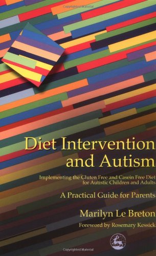 Diet intervention and autism : implementing the gluten free and casein free diet for autistic children and adults : a practical guide for parents