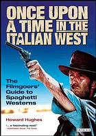 Once upon a time in the Italian West : the filmgoers' guide to spaghetti westerns