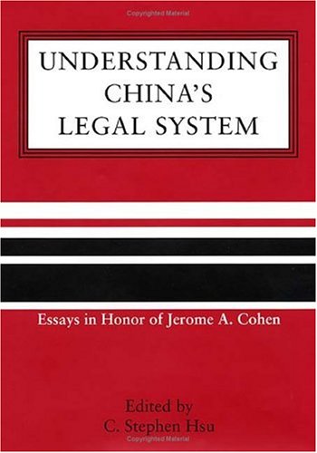 Understanding China's legal system : essays in honor of Jerome A. Cohen