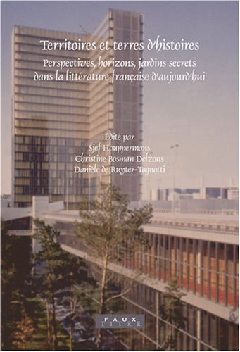 Territoires et terres D¿histoires: Perspectives, horizons, jardins secrets dans la littřature franȧise D¿aujourd¿hui.