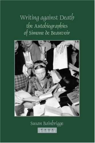 Writings against death : the autobiographies of Simone de Beauvoir