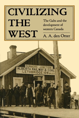 Civilizing the West : the Galts and the development of western Canada