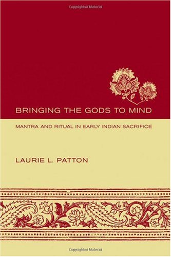 Bringing the Gods to Mind: Mantra and Ritual in Early Indian Sacrifice