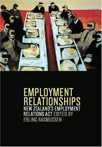 Employment Relationships : Workers, Unions and Employers in New Zealand.