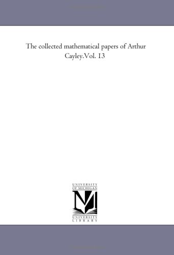 The collected mathematical papers of Arthur Cayley.