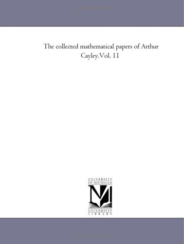 The collected mathematical papers of Arthur Cayley.