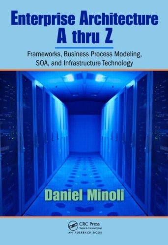 Enterprise architecture A to Z : frameworks, business process modeling, SOA, and infrastructure technology