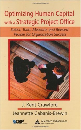 Optimizing human capital with a strategic project office : select, train, measure, and reward people for organization success