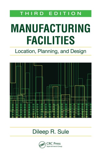 Manufacturing Facilities : Location, Planning, and Design, Third Edition.