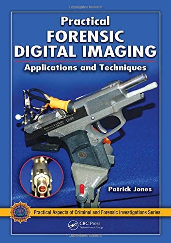 Practical Forensic Digital Imaging: Applications and Techniques (Practical Aspects of Criminal and Forensic Investigations)