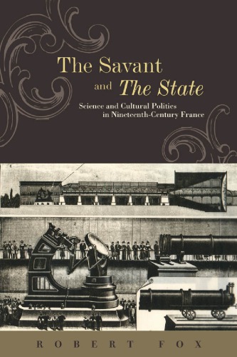 The Savant and the State: Science and Cultural Politics in Nineteenth-Century France (The Johns Hopkins University Studies in Historical and Political Science)