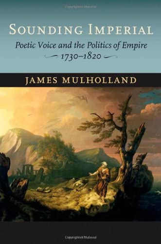 Sounding Imperial: Poetic Voice and the Politics of Empire, 1730&ndash;1820