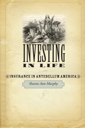 Investing in Life: Insurance in Antebellum America (Studies in Early American Economy and Society from the Library Company of Philadelphia)