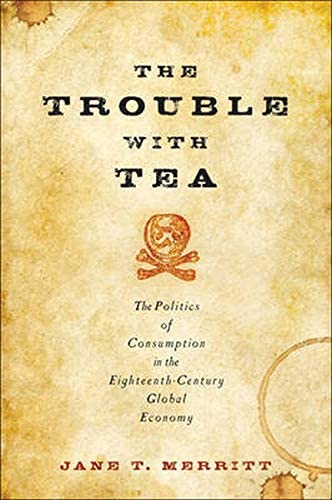 The Trouble with Tea: The Politics of Consumption in the Eighteenth-Century Global Economy (Studies in Early American Economy and Society from the Library Company of Philadelphia)