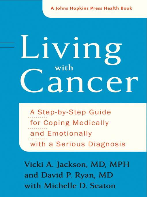 Living with cancer : a step-by-step guide for coping medically and emotionally with a serious diagnosis