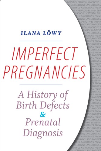 Imperfect Pregnancies: A History of Birth Defects &amp; Prenatal Diagnosis