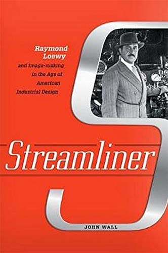 Streamliner: Raymond Loewy and Image-making in the Age of American Industrial Design