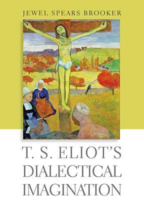 T. S. Eliot's Dialectical Imagination (Hopkins Studies in Modernism)