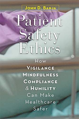 Patient Safety Ethics: How Vigilance, Mindfulness, Compliance, and Humility Can Make Healthcare Safer