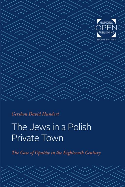 The Jews in a Polish Private Town: The Case of Opat&oacute;w in the Eighteenth Century (Johns Hopkins Jewish Studies)