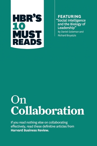 HBR's 10 Must Reads on Collaboration (with featured article “Social Intelligence and the Biology of Leadership,” by Daniel Goleman and Richard Boyatzis)