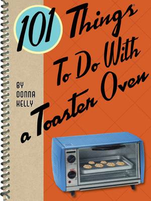 101 Things to Do With a Toaster Oven