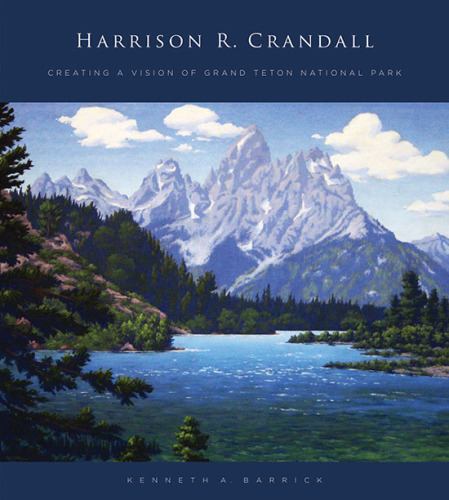 Harrison R. Crandall : creating a vision of Grand Teton National Park