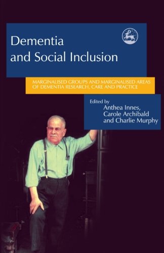 Dementia and social inclusion : marginalised groups and marginalised areas of dementia research, care and practice