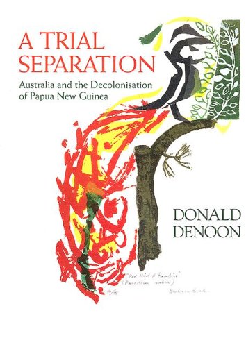 Trial Separation : Australia and the Decolonisation of Papua New Guinea.