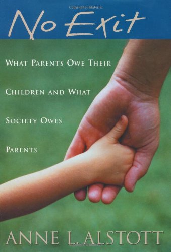 No exit : what parents owe their children and what society owes parents